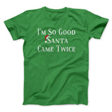 Iâ€™m So Good Santa Came Twice Men/Unisex T-Shirt