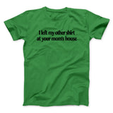 I Left My Other Shirt At Your Momâ€™s House Men/Unisex T-Shirt