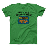 We Have Food At Home Men/Unisex T-Shirt