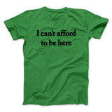 I Canâ€™t Afford To Be Here Men/Unisex T-Shirt
