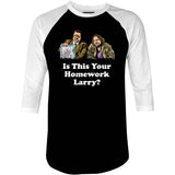 Is This Your Homework, Larry? - 3/4 Sleeve Raglan T-Shirt