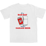 It's a Bad Day to Be a Garage Beer T Shirt