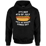 It's Not 4th of July Until My Wiener Comes Out - Unisex Hoodie