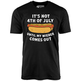 It's Not 4th of July Until My Wiener Comes Out - Unisex T-Shirt