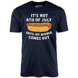 It's Not 4th of July Until My Wiener Comes Out - Unisex T-Shirt