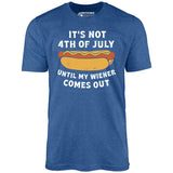 It's Not 4th of July Until My Wiener Comes Out - Unisex T-Shirt