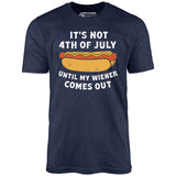 It's Not 4th of July Until My Wiener Comes Out - Unisex T-Shirt