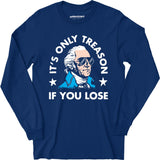 It's Only Treason If You Lose - Long Sleeve T-Shirt