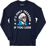 It's Only Treason If You Lose - Long Sleeve T-Shirt