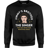 Jimmy's Brother - The Guy With the Beautiful Voice - Unisex Sweatshirt
