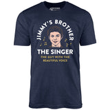 Jimmy's Brother - The Guy With the Beautiful Voice - Unisex T-Shirt
