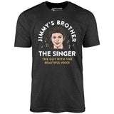 Jimmy's Brother - The Guy With the Beautiful Voice - Unisex T-Shirt