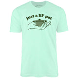 Just a Lil' Pot - Unisex T-Shirt