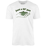 Just a Lil' Pot - Unisex T-Shirt