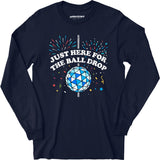 Just Here for The Ball Drop - Long Sleeve T-Shirt