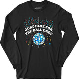 Just Here for The Ball Drop - Long Sleeve T-Shirt