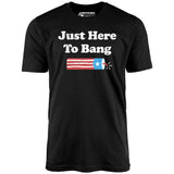 Just Here to Bang - Unisex T-Shirt