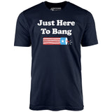 Just Here to Bang - Unisex T-Shirt