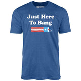 Just Here to Bang - Unisex T-Shirt