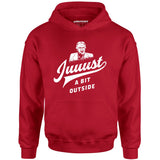 Juuust a Bit Outside - Unisex Hoodie