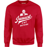 Juuust a Bit Outside - Unisex Sweatshirt