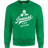 Juuust a Bit Outside - Unisex Sweatshirt