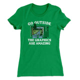 Go Outside The Graphics Are Amazing Funny Women's T-Shirt