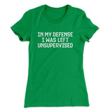 In My Defense I Was Left Unsupervised Funny Women's T-Shirt