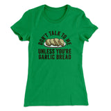 Donâ€™t Talk To Me Unless Youâ€™re Garlic Bread Funny Women's T-Shirt