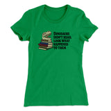Dinosaurs Didnâ€™t Read, Look What Happened To Them Women's T-Shirt
