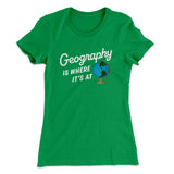 Geography Is Where Itâ€™s At Women's T-Shirt