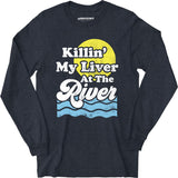 Killin' My Liver At The River - Long Sleeve T-Shirt