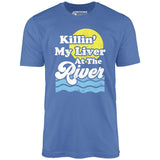 Killin' My Liver At The River - Unisex T-Shirt
