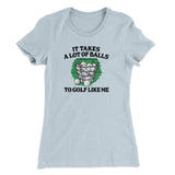 It Takes A Lot Of Balls To Golf Like Me Women's T-Shirt