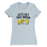 Let's Get This Bread Funny Women's T-Shirt
