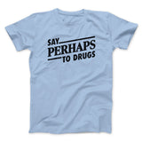 Say Perhaps To Drugs Men/Unisex T-Shirt
