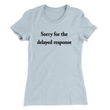 Sorry For The Delayed Response Funny Women's T-Shirt
