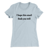 I Hope This Email Finds You Well Funny Women's T-Shirt