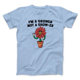 Iâ€™m A Grower Not A Show-Er Men/Unisex T-Shirt