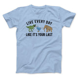 Live Every Day Like Itâ€™s Your Last Men/Unisex T-Shirt