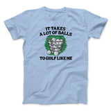 It Takes A Lot Of Balls To Golf Like Me Men/Unisex T-Shirt