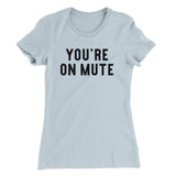 Youâ€™re On Mute Funny Women's T-Shirt