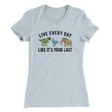 Live Every Day Like Itâ€™s Your Last Women's T-Shirt