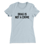 Drag Is Not A Crime Women's T-Shirt