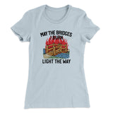 May The Bridges I Burn Light The Way Women's T-Shirt