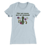 Not My Chair Not My Problem Women's T-Shirt
