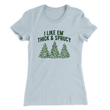 I Like Em Thick And Sprucy Women's T-Shirt