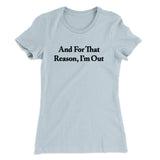 And For That Reason Iâ€™m Out Women's T-Shirt