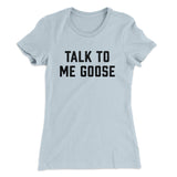 Talk To Me Goose Women's T-Shirt