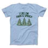 I Like Em Thick And Sprucy Men/Unisex T-Shirt